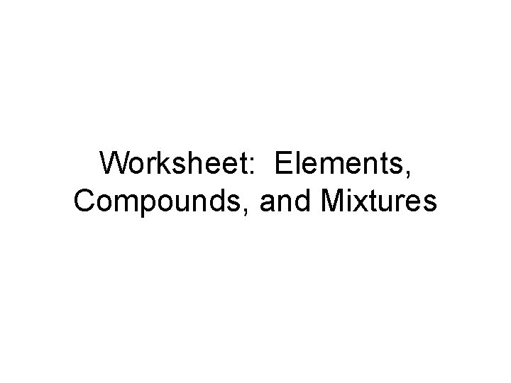 Worksheet: Elements, Compounds, and Mixtures 