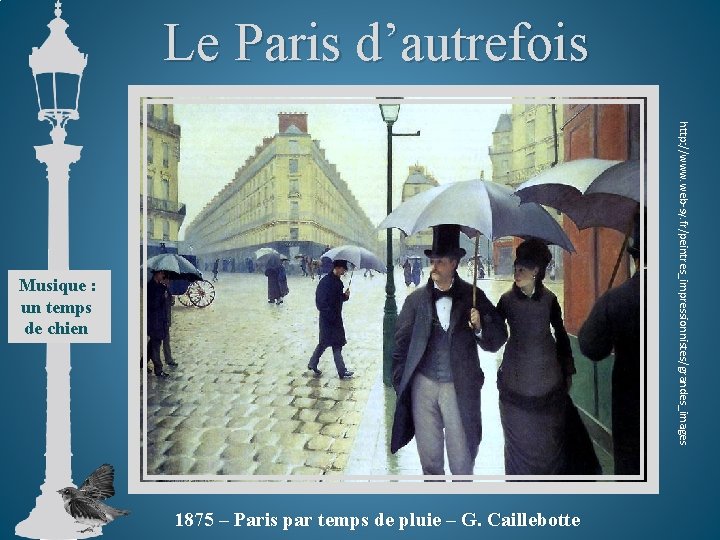 Le Paris d’autrefois http: //www. web-sy. fr/peintres_impressionnistes/grandes_images Musique : un temps de chien 1875