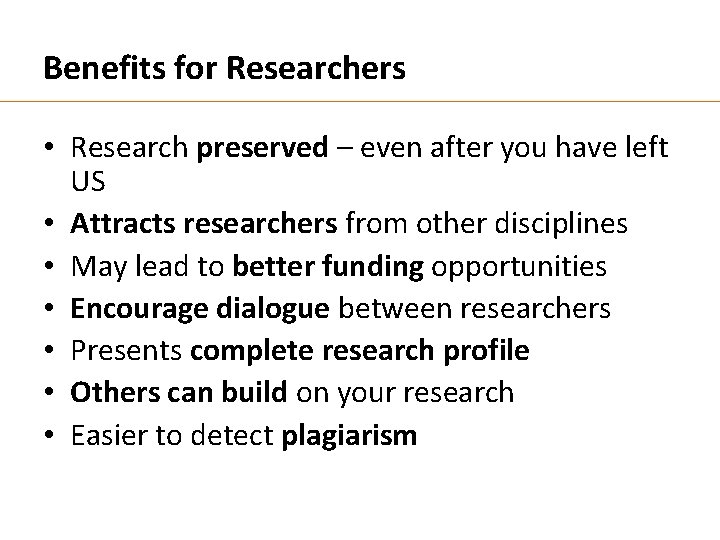 Benefits for Researchers • Research preserved – even after you have left US •