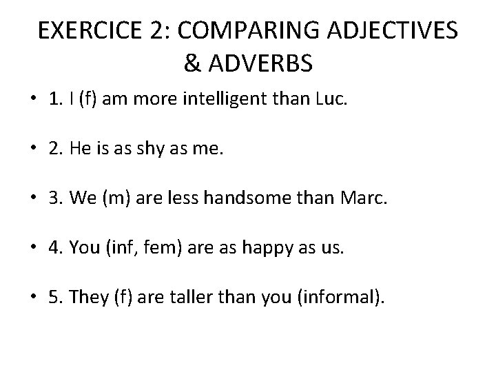 EXERCICE 2: COMPARING ADJECTIVES & ADVERBS • 1. I (f) am more intelligent than