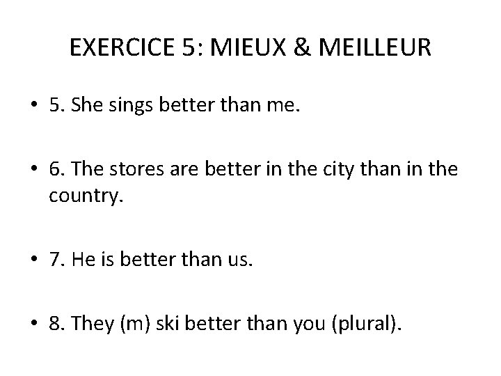 EXERCICE 5: MIEUX & MEILLEUR • 5. She sings better than me. • 6.