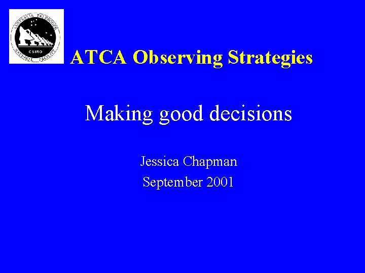 ATCA Observing Strategies Making good decisions Jessica Chapman September 2001 