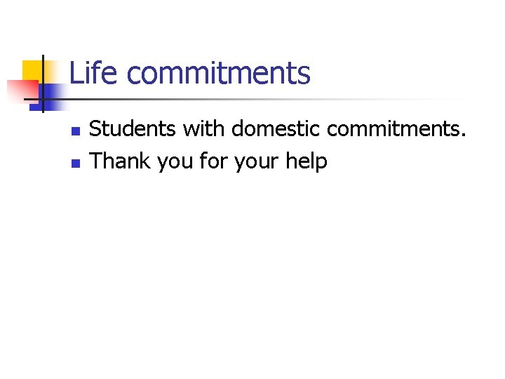 Life commitments n n Students with domestic commitments. Thank you for your help 