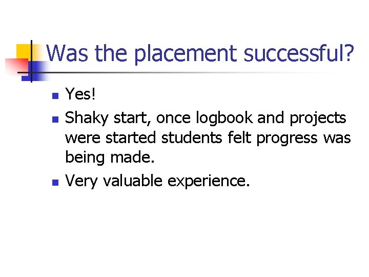 Was the placement successful? n n n Yes! Shaky start, once logbook and projects