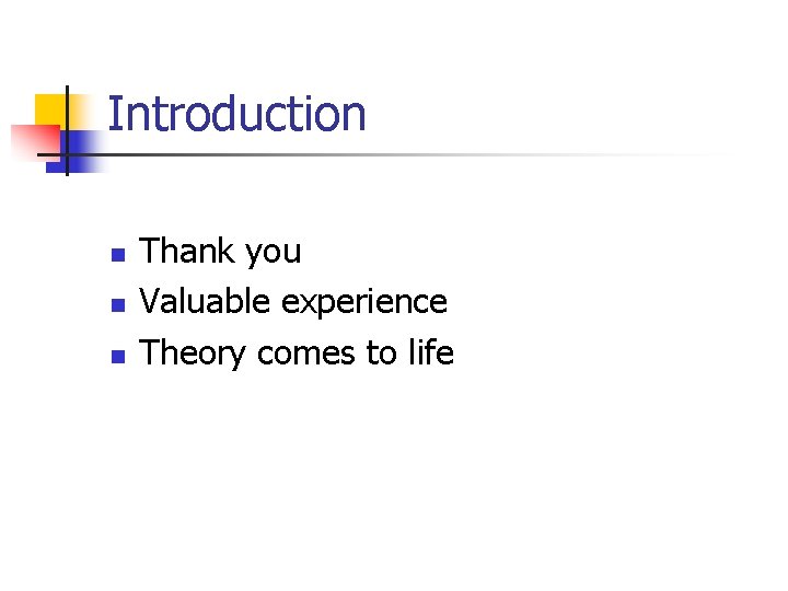 Introduction n Thank you Valuable experience Theory comes to life 