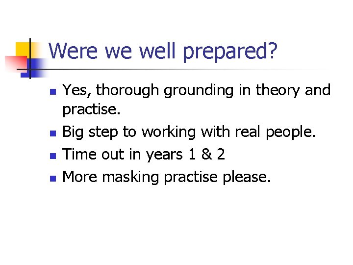 Were we well prepared? n n Yes, thorough grounding in theory and practise. Big