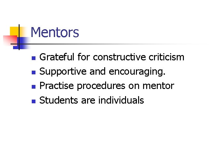 Mentors n n Grateful for constructive criticism Supportive and encouraging. Practise procedures on mentor