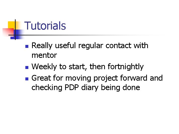 Tutorials n n n Really useful regular contact with mentor Weekly to start, then