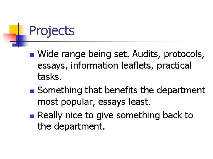 Projects n n n Wide range being set. Audits, protocols, essays, information leaflets, practical