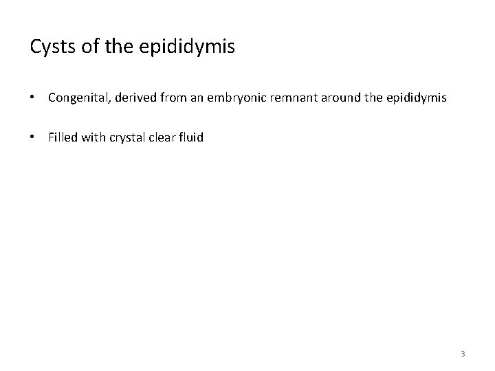 Cysts of the epididymis • Congenital, derived from an embryonic remnant around the epididymis