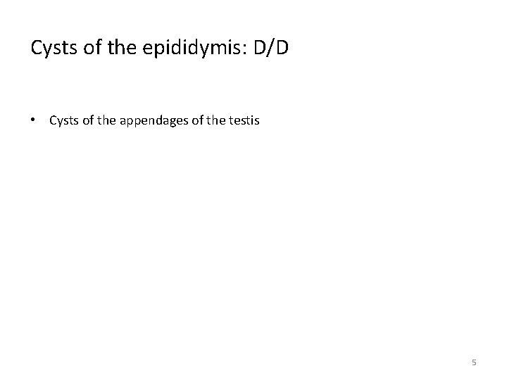 Cysts of the epididymis: D/D • Cysts of the appendages of the testis 5