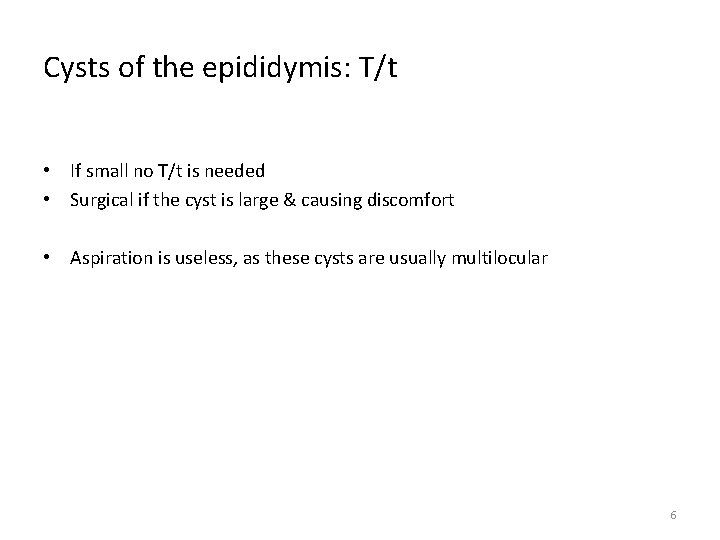 Cysts of the epididymis: T/t • If small no T/t is needed • Surgical