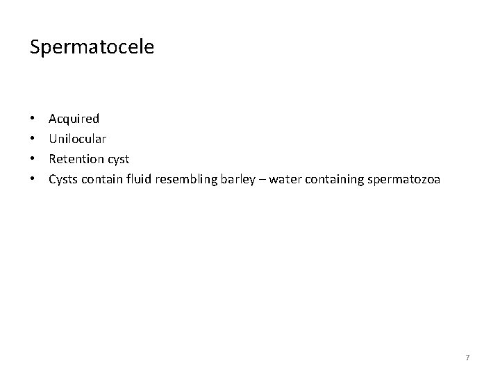 Spermatocele • • Acquired Unilocular Retention cyst Cysts contain fluid resembling barley – water