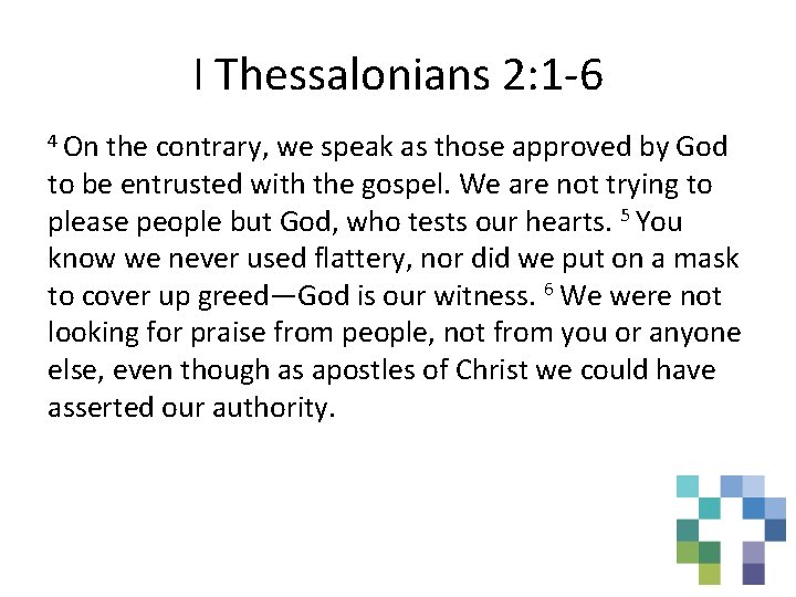 I Thessalonians 2: 1 -6 4 On the contrary, we speak as those approved