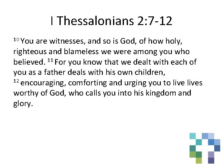 I Thessalonians 2: 7 -12 10 You are witnesses, and so is God, of