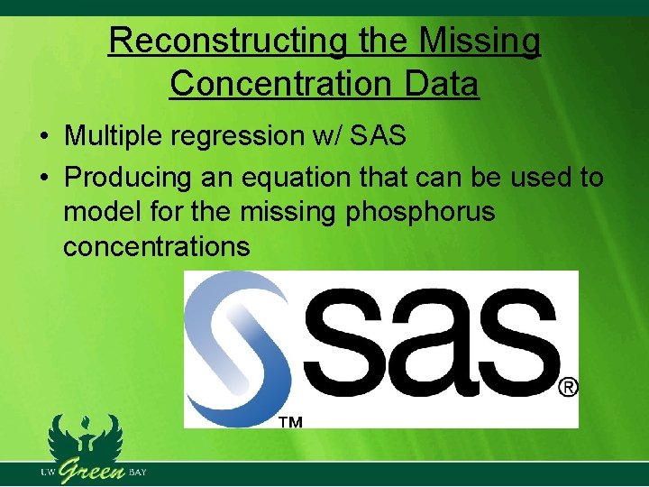 Reconstructing the Missing Concentration Data • Multiple regression w/ SAS • Producing an equation Reconstructing the Missing Concentration Data • Multiple regression w/ SAS • Producing an equation
