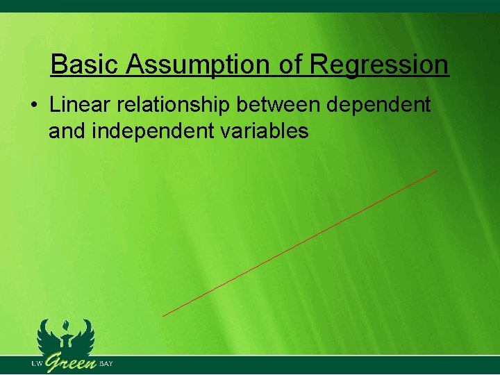 Basic Assumption of Regression • Linear relationship between dependent and independent variables Basic Assumption of Regression • Linear relationship between dependent and independent variables