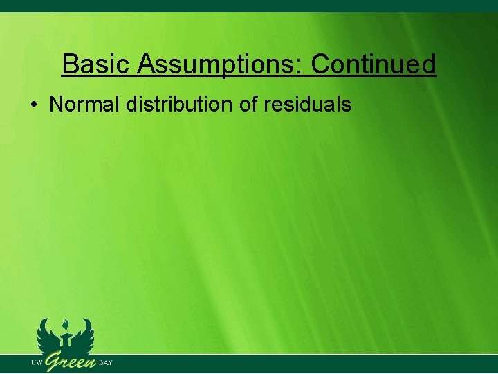 Basic Assumptions: Continued • Normal distribution of residuals Basic Assumptions: Continued • Normal distribution of residuals