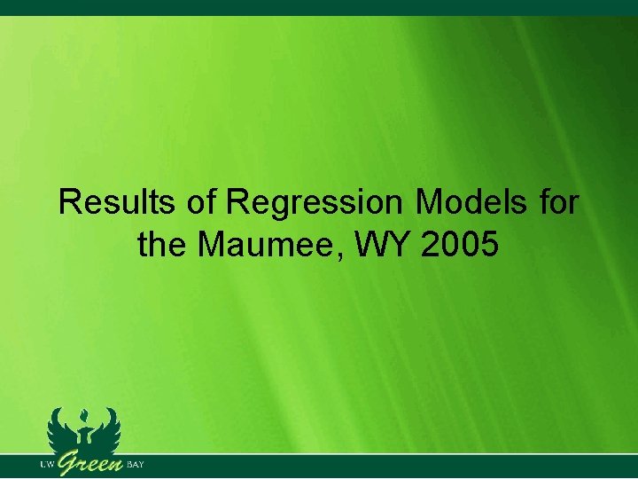 Results of Regression Models for the Maumee, WY 2005 Results of Regression Models for the Maumee, WY 2005