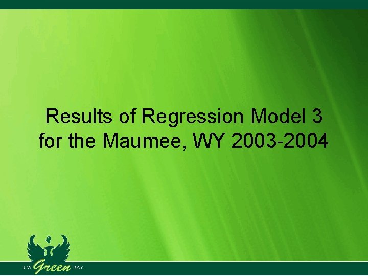 Results of Regression Model 3 for the Maumee, WY 2003 -2004 Results of Regression Model 3 for the Maumee, WY 2003 -2004