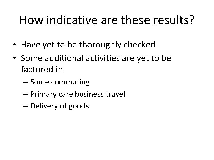 How indicative are these results? • Have yet to be thoroughly checked • Some