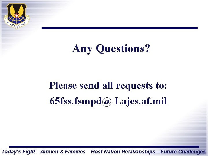 Any Questions? Please send all requests to: 65 fss. fsmpd@ Lajes. af. mil Today’s