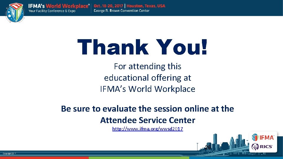 Thank You! For attending this educational offering at IFMA’s World Workplace Be sure to