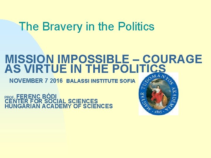 The Bravery in the Politics MISSION IMPOSSIBLE – COURAGE AS VIRTUE IN THE POLITICS