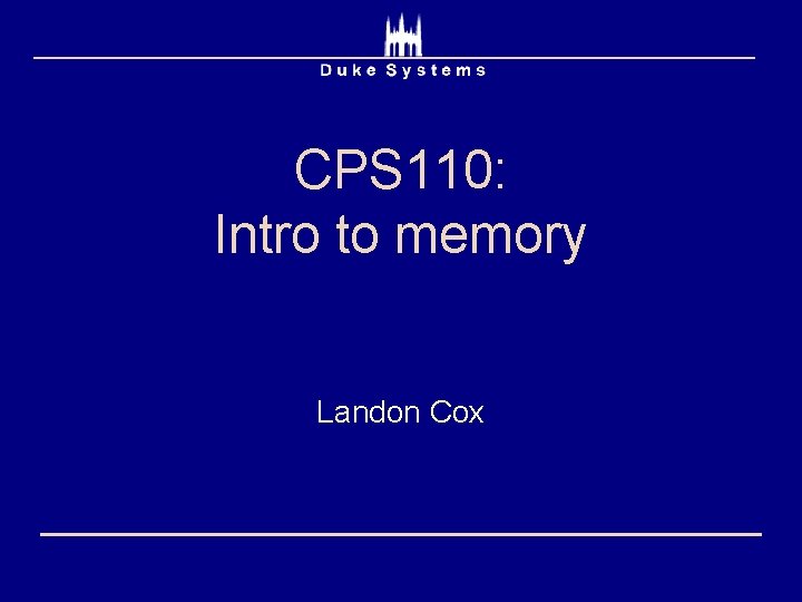 CPS 110: Intro to memory Landon Cox 