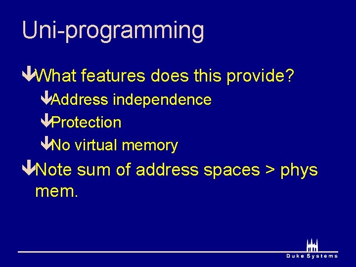 Uni-programming êWhat features does this provide? êAddress independence êProtection êNo virtual memory êNote sum