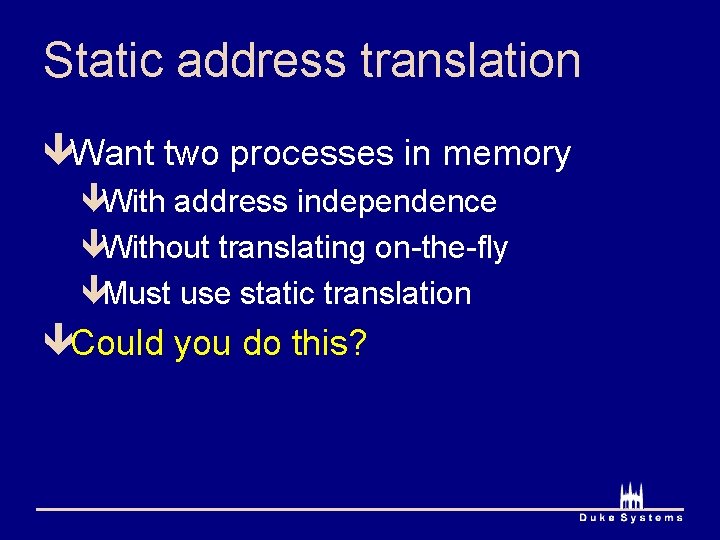Static address translation êWant two processes in memory êWith address independence êWithout translating on-the-fly
