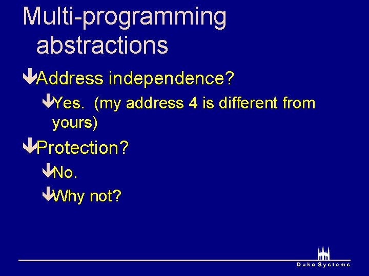 Multi-programming abstractions êAddress independence? êYes. (my address 4 is different from yours) êProtection? êNo.