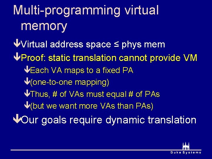 Multi-programming virtual memory êVirtual address space ≤ phys mem êProof: static translation cannot provide