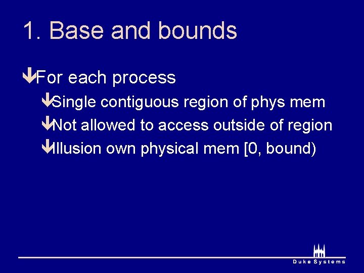 1. Base and bounds êFor each process êSingle contiguous region of phys mem êNot
