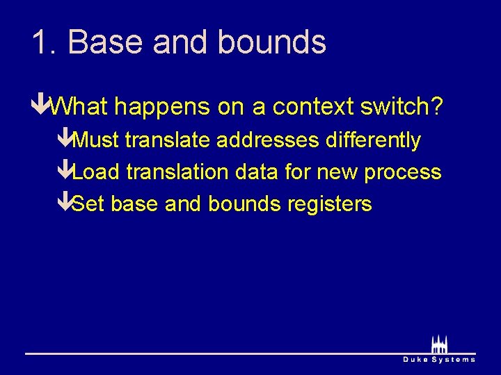 1. Base and bounds êWhat happens on a context switch? êMust translate addresses differently