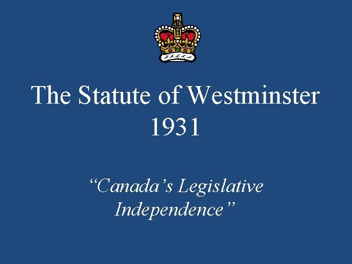 The Statute of Westminster 1931 “Canada’s Legislative Independence” 