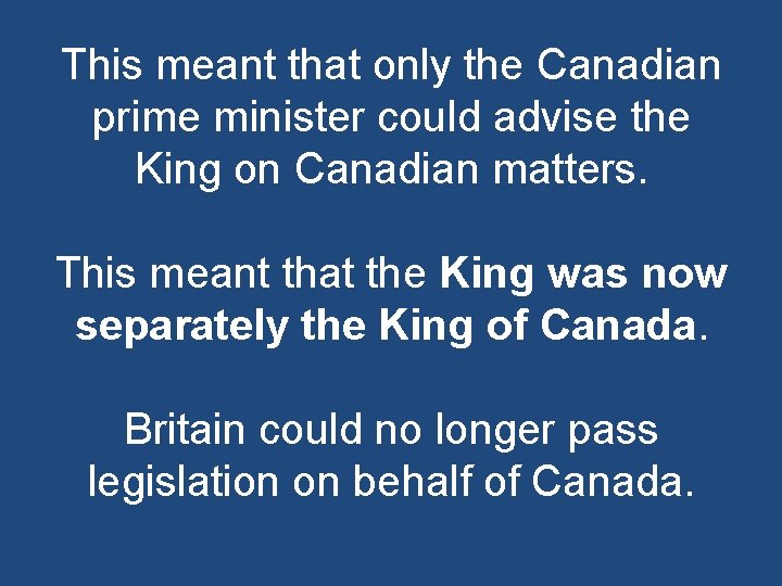 This meant that only the Canadian prime minister could advise the King on Canadian