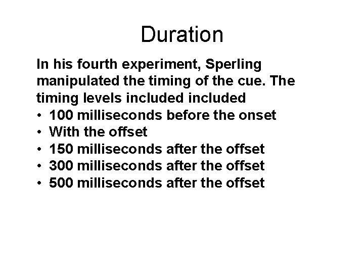 Duration In his fourth experiment, Sperling manipulated the timing of the cue. The timing
