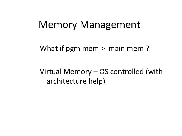 Memory Management What if pgm mem > main mem ? Virtual Memory – OS