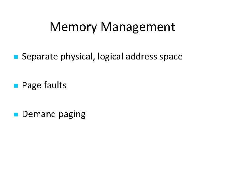 Memory Management Separate physical, logical address space Page faults Demand paging 