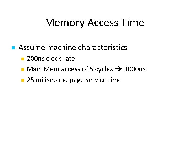 Memory Access Time Assume machine characteristics 200 ns clock rate Main Mem access of