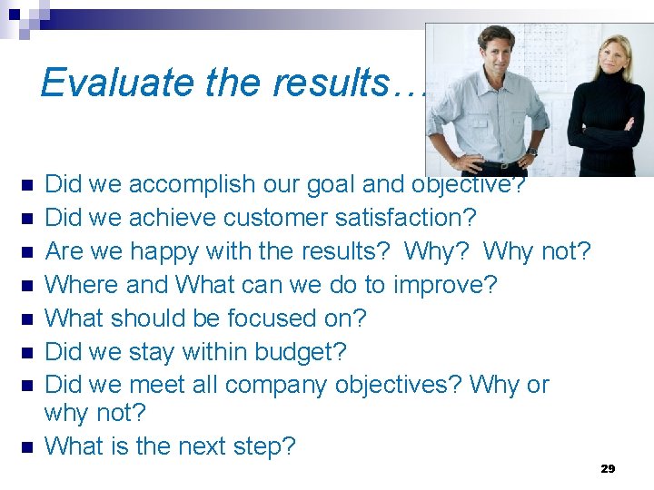 Evaluate the results… n n n n Did we accomplish our goal and objective?
