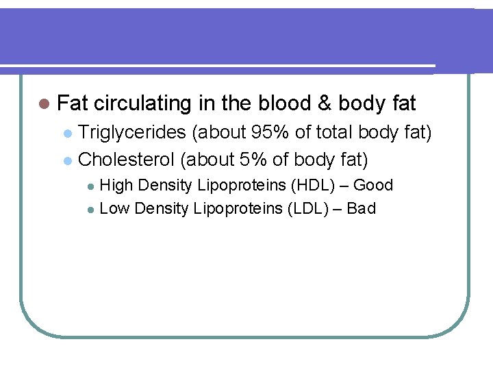 l Fat circulating in the blood & body fat Triglycerides (about 95% of total