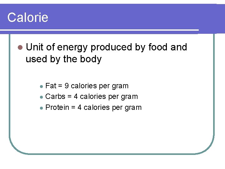 Calorie l Unit of energy produced by food and used by the body Fat