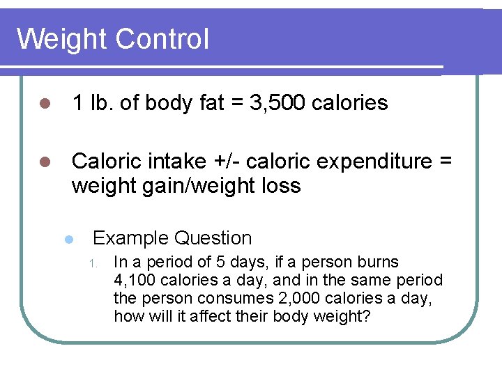 Weight Control l 1 lb. of body fat = 3, 500 calories l Caloric