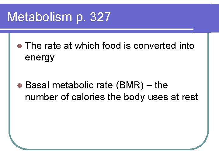 Metabolism p. 327 l The rate at which food is converted into energy l