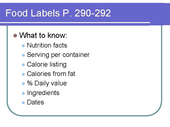 Food Labels P. 290 -292 l What to know: Nutrition facts l Serving per