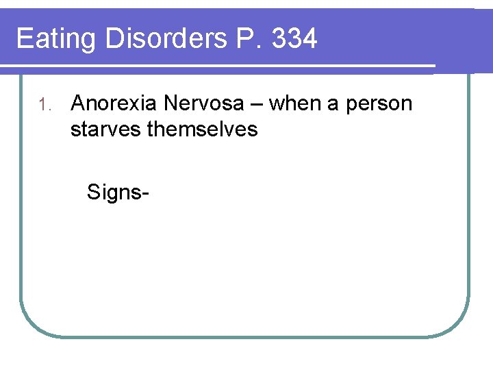 Eating Disorders P. 334 1. Anorexia Nervosa – when a person starves themselves Signs-