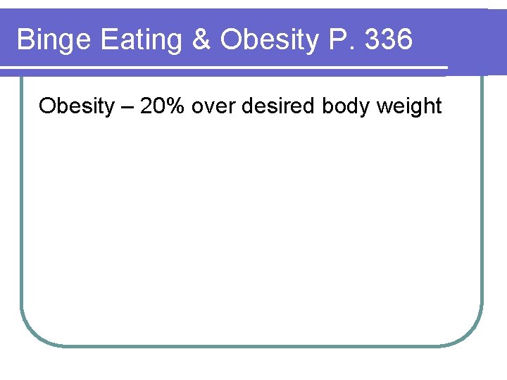 Binge Eating & Obesity P. 336 Obesity – 20% over desired body weight 