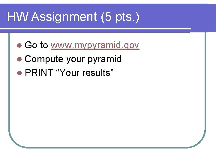 HW Assignment (5 pts. ) l Go to www. mypyramid. gov l Compute your